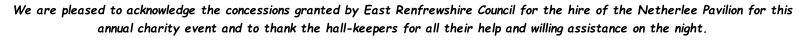 We are pleased to acknowledge the concessions granted by East Renfrewshire Council for the hire of the Netherlee Pavilion for this annual charity event and to thank the hall-keepers for all their help and willing assistance on the night.